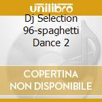 Dj Selection 96-spaghetti Dance 2 cd musicale di ARTISTI VARI