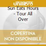 Sun Eats Hours - Tour All Over cd
