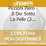 Piccioni Piero - Il Dio Sotto La Pelle (2 Lp) cd