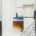 Club Horizons Vol. 1 - Latin Attitude cd