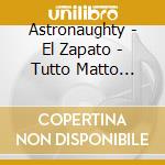 Astronaughty - El Zapato - Tutto Matto Remix cd musicale di Astronaughty