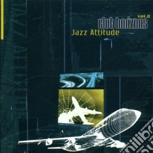 Club Horizons Vol.2 Jazz Attitude / Various cd musicale