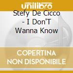 Stefy De Cicco - I Don'T Wanna Know cd musicale