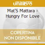 Mat'S Mattara - Hungry For Love cd musicale
