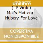 (LP Vinile) Mat's Mattara - Hubgry For Love vinile