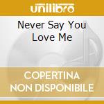 Never Say You Love Me cd