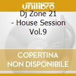 Dj Zone 21 - House Session Vol.9 cd musicale di ARTISTI VARI