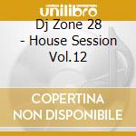 Dj Zone 28 - House Session Vol.12 cd musicale di ARTISTI VARI