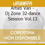 Artisti Vari - Dj Zone 32-dance Session Vol.13 cd