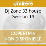 Dj Zone 33-house Session 14 cd musicale di ARTISTI VARI