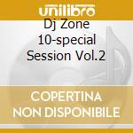 Dj Zone 10-special Session Vol.2 cd musicale di ARTISTI VARI