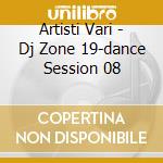 Artisti Vari - Dj Zone 19-dance Session 08 cd