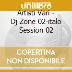 Artisti Vari - Dj Zone 02-italo Session 02 cd