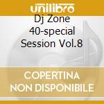 Dj Zone 40-special Session Vol.8 cd musicale di ARTISTI VARI