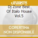 Dj Zone Best Of Italo House Vol.5 cd musicale di ARTISTI VARI