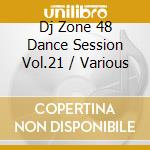 Dj Zone 48 Dance Session Vol.21 / Various cd musicale di ARTISTI VARI