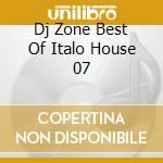 Dj Zone Best Of Italo House 07 cd musicale di ARTISTI VARI