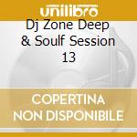 Dj Zone Deep & Soulf Session 13 cd