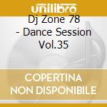 Dj Zone 78 - Dance Session Vol.35 cd musicale di ARTISTI VARI