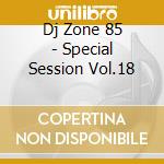 Dj Zone 85 - Special Session Vol.18 cd