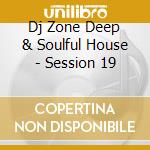 Dj Zone Deep & Soulful House - Session 19 cd
