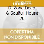 Dj Zone Deep & Soulfull House 20 cd musicale di AA.VV.