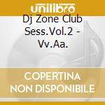 Dj Zone Club Sess.Vol.2 - Vv.Aa. cd