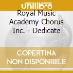 Royal Music Academy Chorus Inc. - Dedicate cd musicale di Royal Music Academy Chorus Inc.