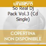 So Real Dj Pack Vol.3 (Cd Single) cd musicale