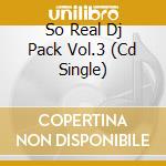 So Real Dj Pack Vol.3 (Cd Single) cd