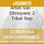 Artisti Vari - Ethnopanic 2 Tribal Step cd