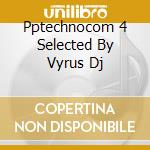 Pptechnocom 4 Selected By Vyrus Dj cd