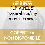 (LP VINILE) Saxarabica/my maya-remixes lp vinile di Jean claude maurice