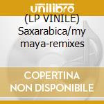 (LP VINILE) Saxarabica/my maya-remixes cd