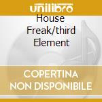 House Freak/third Element cd