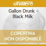 Gallon Drunk - Black Milk cd musicale di GALLON DRUNK