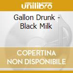 Gallon Drunk - Black Milk cd