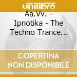 Aa.Vv. - Ipnotika - The Techno Trance Compilation cd
