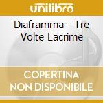 Diaframma - Tre Volte Lacrime