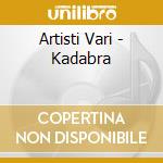Artisti Vari - Kadabra cd musicale di ARTISTI VARI