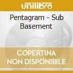 Pentagram - Sub Basement cd musicale di PENTAGRAM