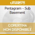 Pentagram - Sub Basement cd