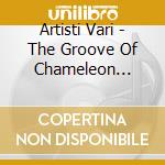 Artisti Vari - The Groove Of Chameleon Vol.1 cd musicale di ARTISTI VARI
