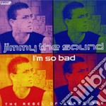 Jimmy The Sound - I'm So Bad