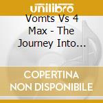 Vomts Vs 4 Max - The Journey Into Sound cd musicale di Vomts Vs 4 Max