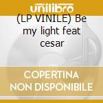 (LP VINILE) Be my light feat cesar cd