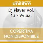 Dj Player Vol. 13 - Vv.aa. cd