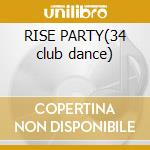 RISE PARTY(34 club dance) cd musicale di ARTISTI VARI