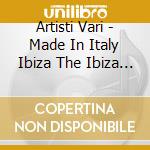 Artisti Vari - Made In Italy Ibiza The Ibiza Session 2003 cd