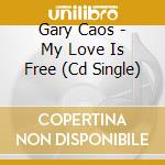 Gary Caos - My Love Is Free (Cd Single) cd musicale di Gary Caos